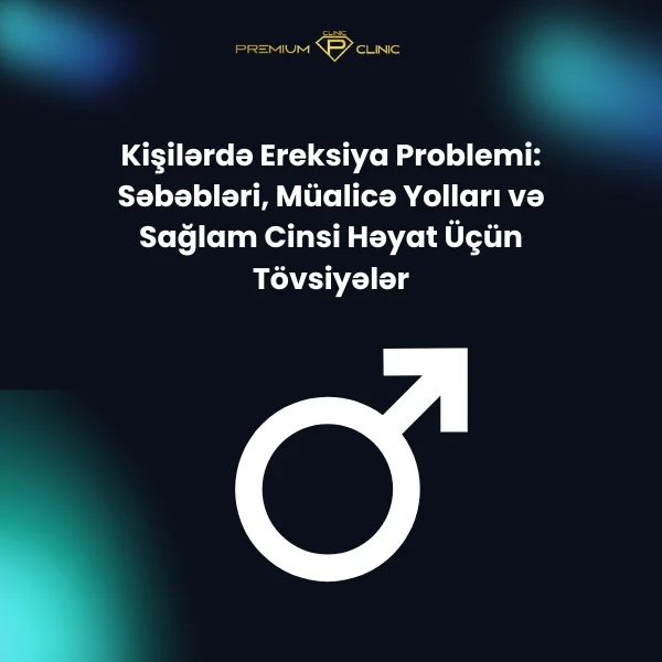 Kişilərdə Ereksiya Problemi: Səbəbləri, Müalicə Yolları və Sağlam Cinsi Həyat Üçün Tövsiyələr